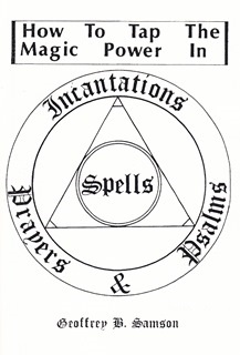 How to Tap the Magic Power of Incantations, Spells, Prayers & Psalms by Geoffrey H. Samson